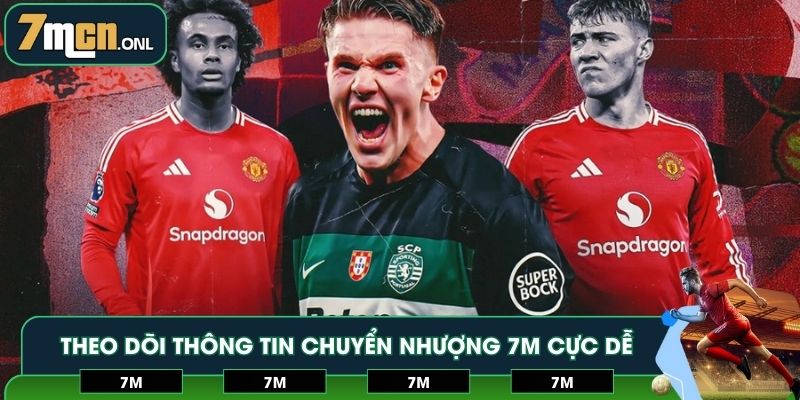 Theo dõi thông tin chuyển nhượng 7M cực dễ