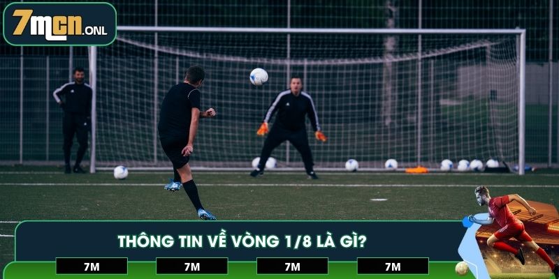 Thông tin về vòng 1/8 là gì?