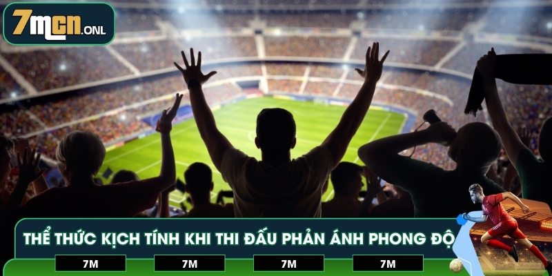 Thể thức kịch tính khi thi đấu phản ánh phong độ